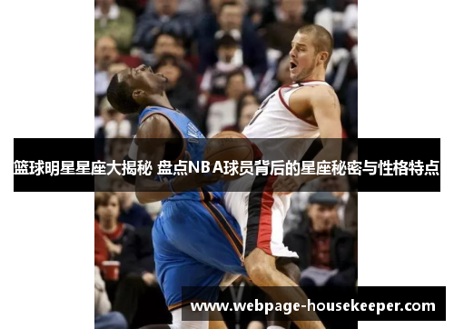 篮球明星星座大揭秘 盘点NBA球员背后的星座秘密与性格特点