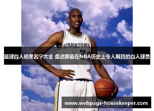 篮球白人明星名字大全 盘点那些在NBA历史上令人瞩目的白人球员